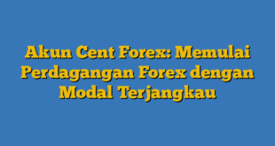 Akun Cent Forex: Memulai Perdagangan Forex dengan Modal Terjangkau