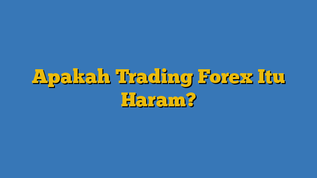 Apakah Trading Forex Itu Haram? | Info Geografis