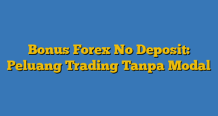 Bonus Forex No Deposit: Peluang Trading Tanpa Modal