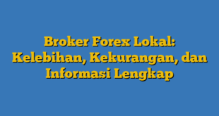 Broker Forex Lokal: Kelebihan, Kekurangan, dan Informasi Lengkap