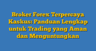 Broker Forex Terpercaya Kaskus: Panduan Lengkap untuk Trading yang Aman dan Menguntungkan