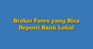 Broker Forex yang Bisa Deposit Bank Lokal