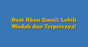 Buat Akun Gmail: Lebih Mudah dan Terpercaya!