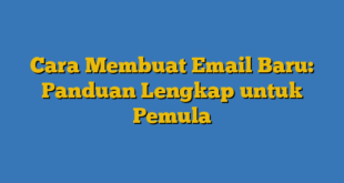 Cara Membuat Email Baru: Panduan Lengkap untuk Pemula