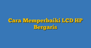 Cara Memperbaiki LCD HP Bergaris