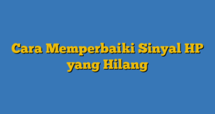 Cara Memperbaiki Sinyal HP yang Hilang