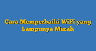 Cara Memperbaiki WiFi yang Lampunya Merah