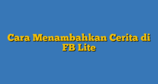 Cara Menambahkan Cerita di FB Lite