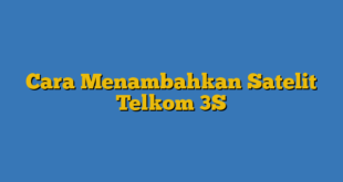 Cara Menambahkan Satelit Telkom 3S