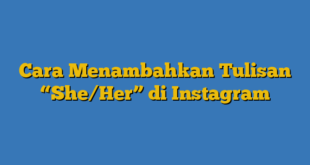 Cara Menambahkan Tulisan “She/Her” di Instagram