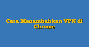 Cara Menambahkan VPN di Chrome