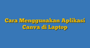 Cara Menggunakan Aplikasi Canva di Laptop