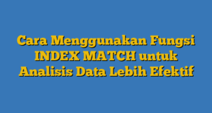 Cara Menggunakan Fungsi INDEX MATCH untuk Analisis Data Lebih Efektif