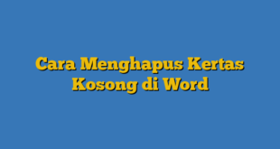 Cara Menghapus Kertas Kosong di Word