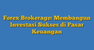 Forex Brokerage: Membangun Investasi Sukses di Pasar Keuangan