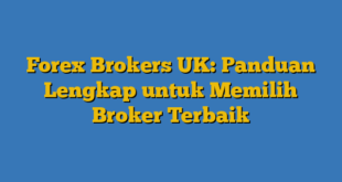 Forex Brokers UK: Panduan Lengkap untuk Memilih Broker Terbaik