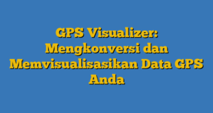 GPS Visualizer: Mengkonversi dan Memvisualisasikan Data GPS Anda