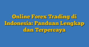 Online Forex Trading di Indonesia: Panduan Lengkap dan Terpercaya