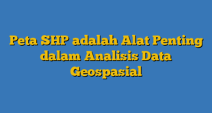 Peta SHP adalah Alat Penting dalam Analisis Data Geospasial