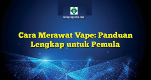 Cara Merawat Vape: Panduan Lengkap untuk Pemula