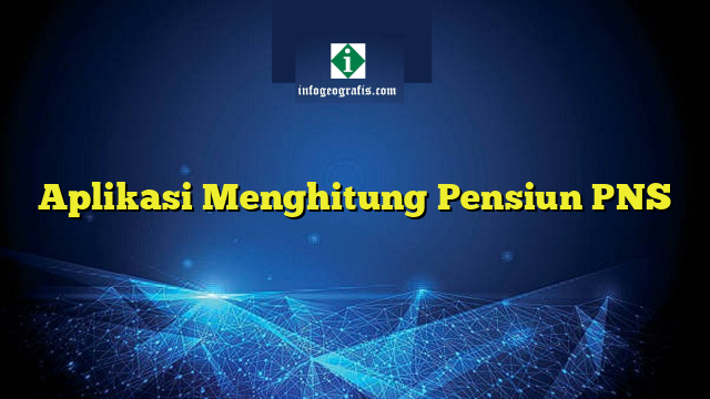 Aplikasi Menghitung Pensiun PNS | Info Geografis