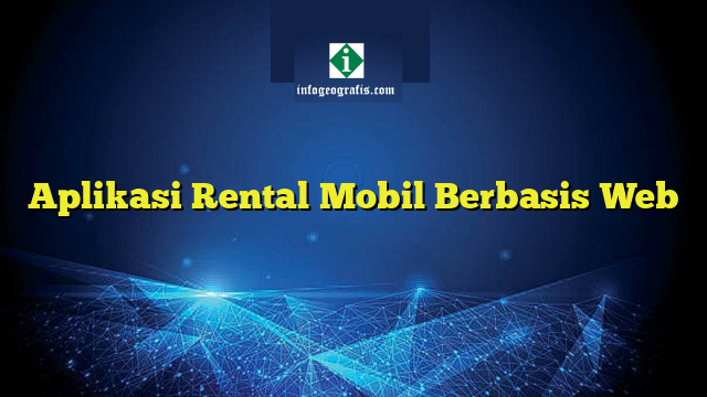 Aplikasi Rental Mobil Berbasis Web | Info Geografis