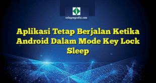 Aplikasi Tetap Berjalan Ketika Android Dalam Mode Key Lock Sleep